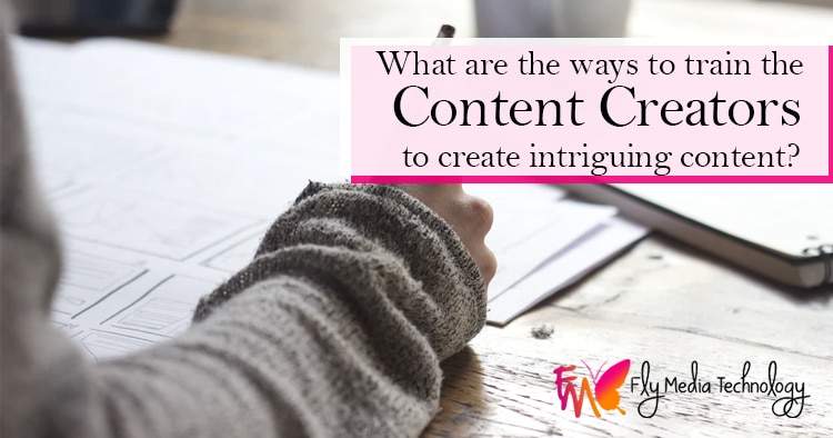 What are the ways to train the content creators to create intriguing content?